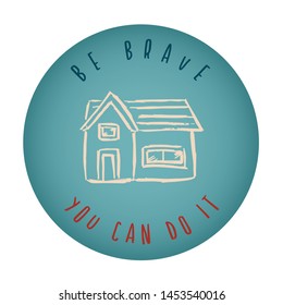 Vintage or Retro Style of House Icon Badge with Text or Typography "Be Brave. You Can Do It". Vector Illustration for Graphic Design, Shirt, Card, Template and More.