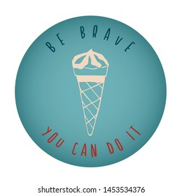 Vintage or Retro Style of Ice Cream Dessert Food Icon Badge with Text or Typography "Be Brave. You Can Do It". Vector Illustration for Graphic Design, Shirt, Card, Template and More.