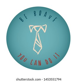 Vintage or Retro Style of Man Suit or Necktie Icon Badge with Text or Typography "Be Brave. You Can Do It". Vector Illustration for Graphic Design, Shirt, Card, Template and More.