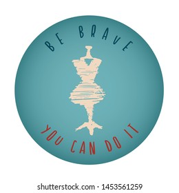 Vintage or Retro Style of Mannequin Icon Badge with Text or Typography "Be Brave. You Can Do It". Vector Illustration for Graphic Design, Shirt, Card, Template and More.