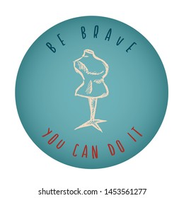 Vintage or Retro Style of Mannequin Icon Badge with Text or Typography "Be Brave. You Can Do It". Vector Illustration for Graphic Design, Shirt, Card, Template and More.
