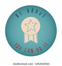 Vintage or Retro Style of Medal or Award Icon Badge with Text or Typography "Be Brave. You Can Do It". Vector Illustration for Graphic Design, Shirt, Card, Template and More.