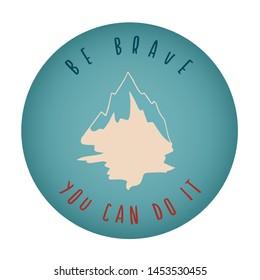 Vintage or Retro Style of Mountain Icon Badge with Text or Typography "Be Brave. You Can Do It". Vector Illustration for Graphic Design, Shirt, Card, Template and More.