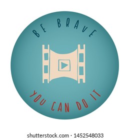 Vintage or Retro Style of Movie or Film Play Icon Badge with Text or Typography "Be Brave. You Can Do It". Vector Illustration for Graphic Design, Shirt, Card, Template and More.