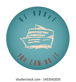 Vintage or Retro Style of Ship or Boat Icon Badge with Text or Typography "Be Brave. You Can Do It". Vector Illustration for Graphic Design, Shirt, Card, Template and More.