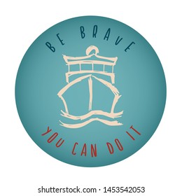 Vintage or Retro Style of Ship or Boat Icon Badge with Text or Typography "Be Brave. You Can Do It". Vector Illustration for Graphic Design, Shirt, Card, Template and More.