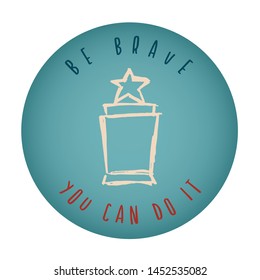 Vintage or Retro Style of Trophy or Award Icon Badge with Text or Typography "Be Brave. You Can Do It". Vector Illustration for Graphic Design, Shirt, Card, Template and More.