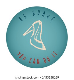Vintage or Retro Style of Women Heels Icon Badge with Text or Typography "Be Brave. You Can Do It". Vector Illustration for Graphic Design, Shirt, Card, Template and More.