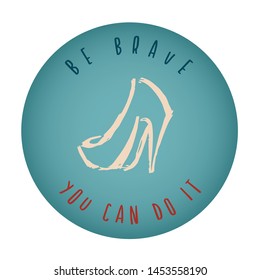 Vintage or Retro Style of Women Heels Icon Badge with Text or Typography "Be Brave. You Can Do It". Vector Illustration for Graphic Design, Shirt, Card, Template and More.