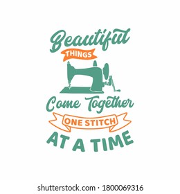 Vintage Slogan Beautiful Things Come Together One Stitch At A Time With Sewing Machine Illustration