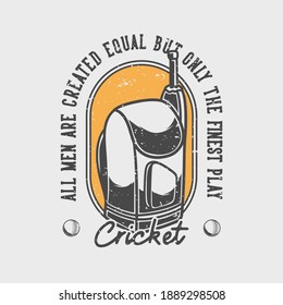 vintage slogan typography all men are created equal but only the finest play cricket for t shirt design