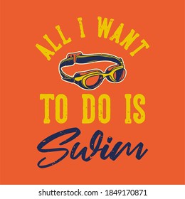 vintage slogan typography all i want to is swim for t shirt design