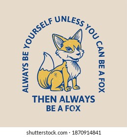 vintage slogan typography always be yourself unless you can be a fox then always be a fox sitting fox for t shirt design