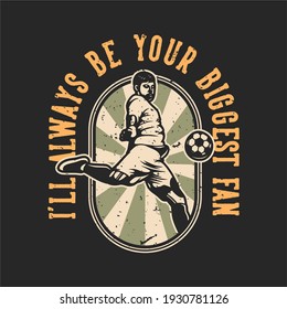 vintage slogan typography i'll always be your biggest fan for t shirt design