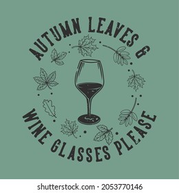 vintage slogan typography autumn leaves  wine glasses please for t shirt design