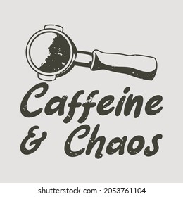 vintage slogan typography caffeine  chaos for t shirt design