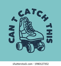 vintage slogan typography can't catch this for t shirt design