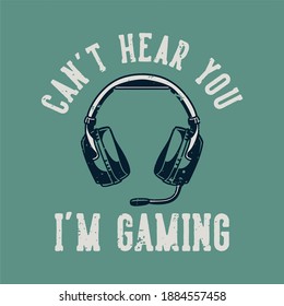 vintage slogan typography can't hear you i'm gaming for t shirt design