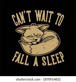 Vintage Slogan Typography Can't Wait To Fall A Sleep Fox A Sleep For T Shirt Design