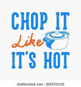 vintage slogan typography chop it like it's hot for t shirt design