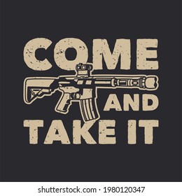 Vintage Slogan Typography Come And Take It For T Shirt Design