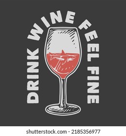 vintage slogan typography drink wine feel fine for t shirt design