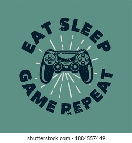 vintage slogan typography eat sleep game repeat for t shirt design