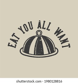 vintage slogan typography eat you all want for t shirt design