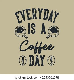 vintage slogan typography everyday is a coffee day for t shirt design