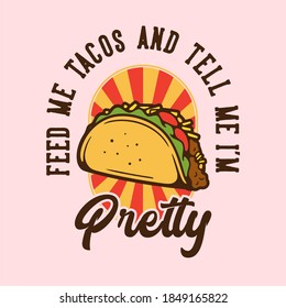 vintage slogan typography feed me tacos and tell me i'm pretty for t shirt design