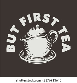 vintage slogan typography but first tea for t shirt design