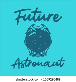 vintage slogan typography future astronaut for t shirt design