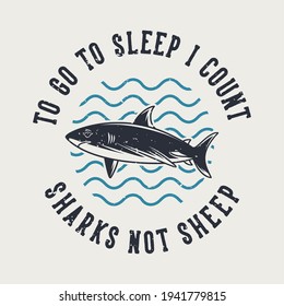 vintage slogan typography to go to sleep i count sharks not sheep for t shirt design