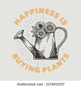 vintage slogan typography happiness is buying plants for t shirt design