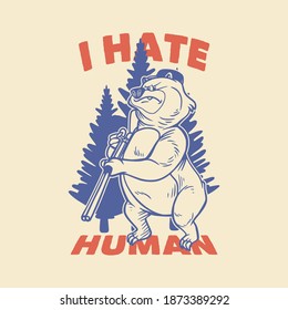 vintage slogan typography i hate human bear holding rifle for t shirt design