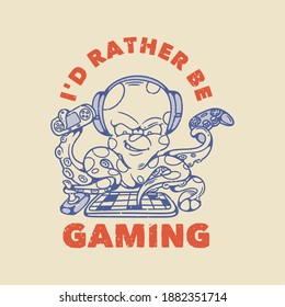 vintage slogan typography i'd rather be gaming octopus playing game for t shirt design