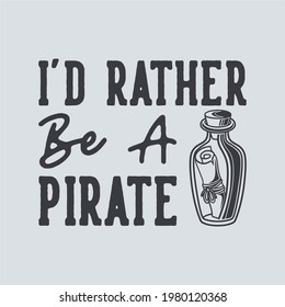 vintage slogan typography i'd rather be a pirate for t shirt design