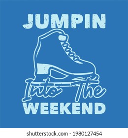 vintage slogan typography jumpin into the weekend for t shirt design