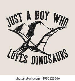 vintage slogan typography just a boy who loves dinosaurs for t shirt design