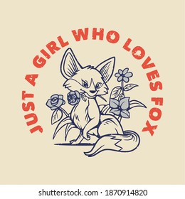 vintage slogan typography just a girl who loves fox fox playing flowers for t shirt design