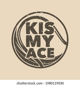 vintage slogan typography kis my ace for t shirt design