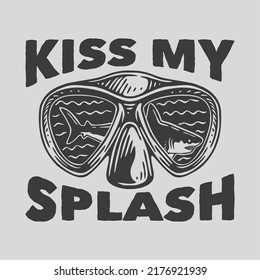 vintage slogan typography kiss my splash for t shirt design