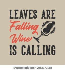 vintage slogan typography leaves are falling wine is calling for t shirt design