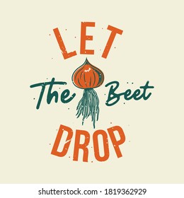 vintage slogan typography let the beet drop for t shirt design