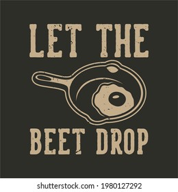 vintage slogan typography let the beet drop for t shirt design