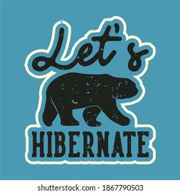 vintage slogan typography let's hibernate for t shirt design