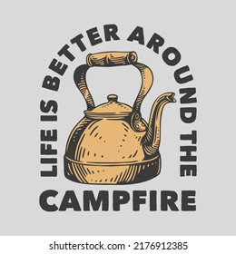 vintage slogan typography life is better around the campfire for t shirt design