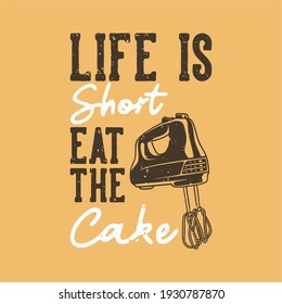 vintage slogan typography life is short eat the cake for t shirt design
