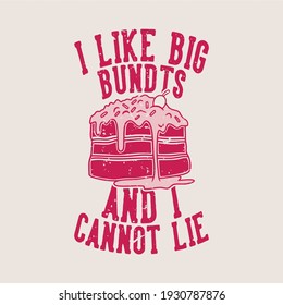 vintage slogan typography i like big bundts and i cannot lie for t shirt design