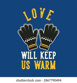 vintage slogan typography love will keep us warm for t shirt design